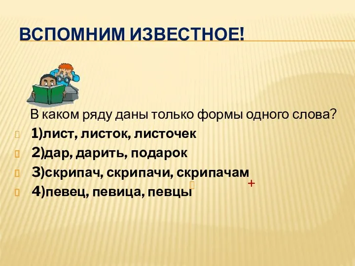 Вспомним известное! В каком ряду даны только формы одного слова? 1)лист,