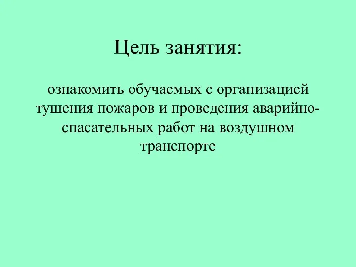 Цель занятия: ознакомить обучаемых с организацией тушения пожаров и проведения аварийно-спасательных работ на воздушном транспорте