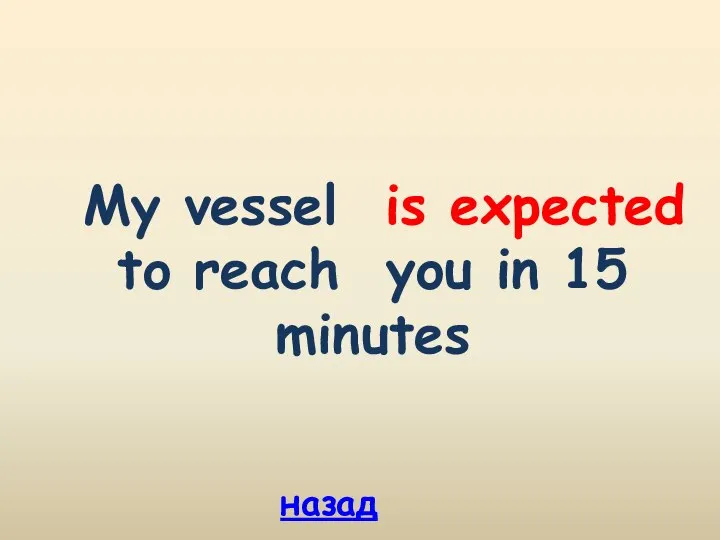 назад My vessel is expected to reach you in 15 minutes