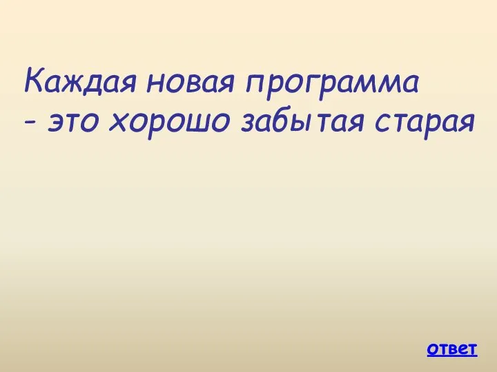 ответ Каждая новая программа - это хорошо забытая старая