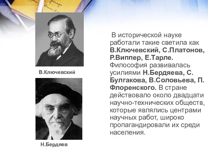 В исторической науке работали такие светила как В.Ключевский, С.Платонов, Р.Виппер, Е.Тарле.