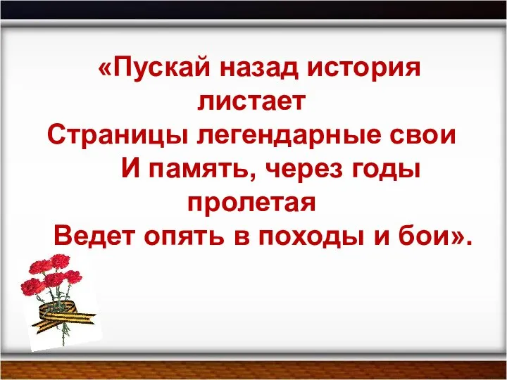 «Пускай назад история листает Страницы легендарные свои И память, через годы