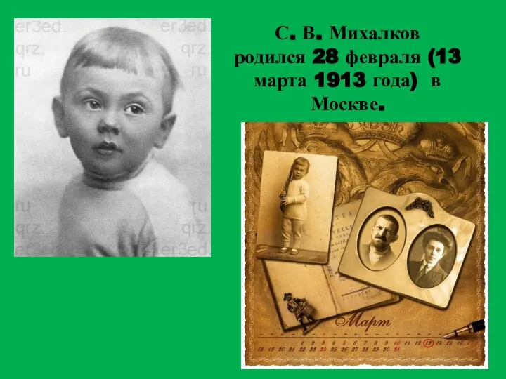 С. В. Михалков родился 28 февраля (13 марта 1913 года) в Москве.