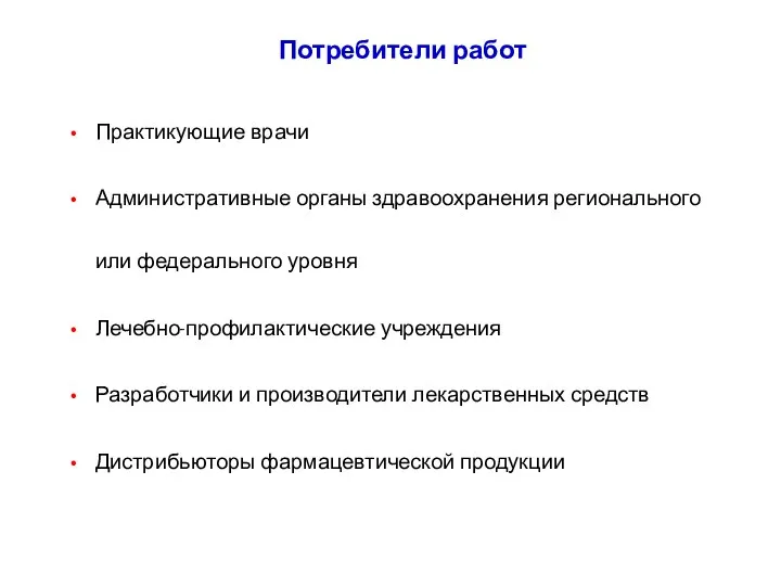 Потребители работ Практикующие врачи Административные органы здравоохранения регионального или федерального уровня