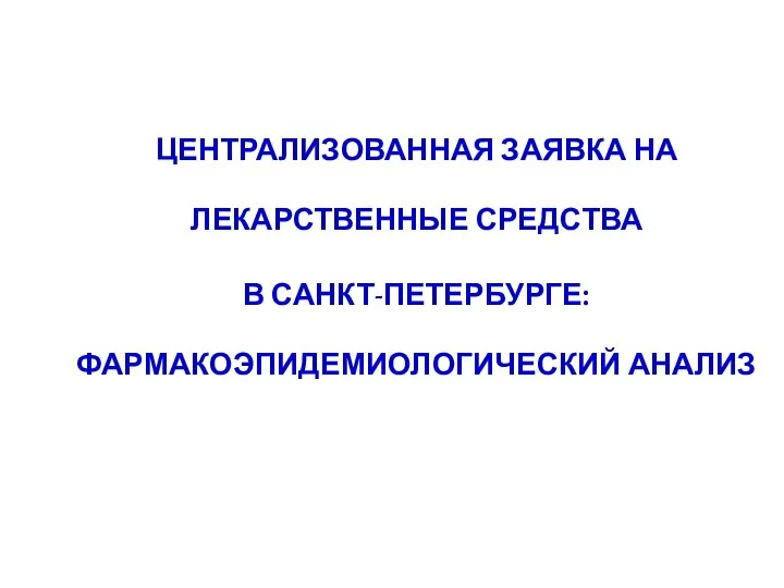 ЦЕНТРАЛИЗОВАННАЯ ЗАЯВКА НА ЛЕКАРСТВЕННЫЕ СРЕДСТВА В САНКТ-ПЕТЕРБУРГЕ: ФАРМАКОЭПИДЕМИОЛОГИЧЕСКИЙ АНАЛИЗ