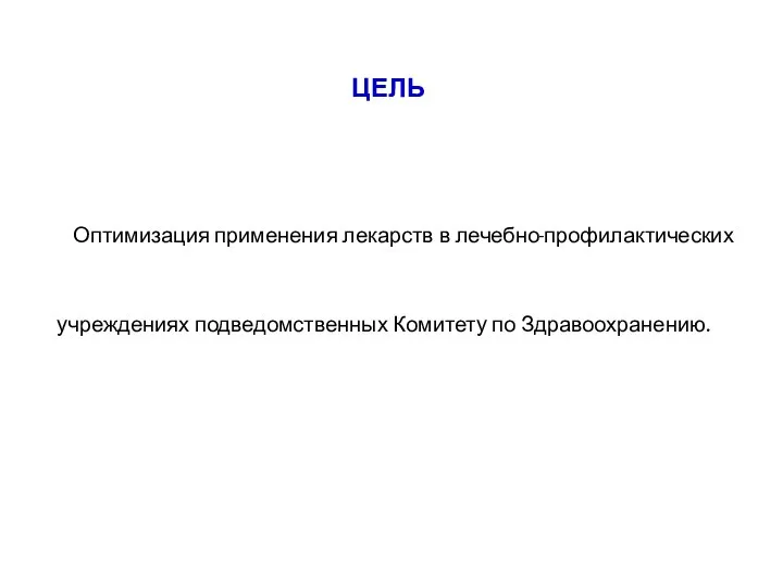 Оптимизация применения лекарств в лечебно-профилактических учреждениях подведомственных Комитету по Здравоохранению. ЦЕЛЬ