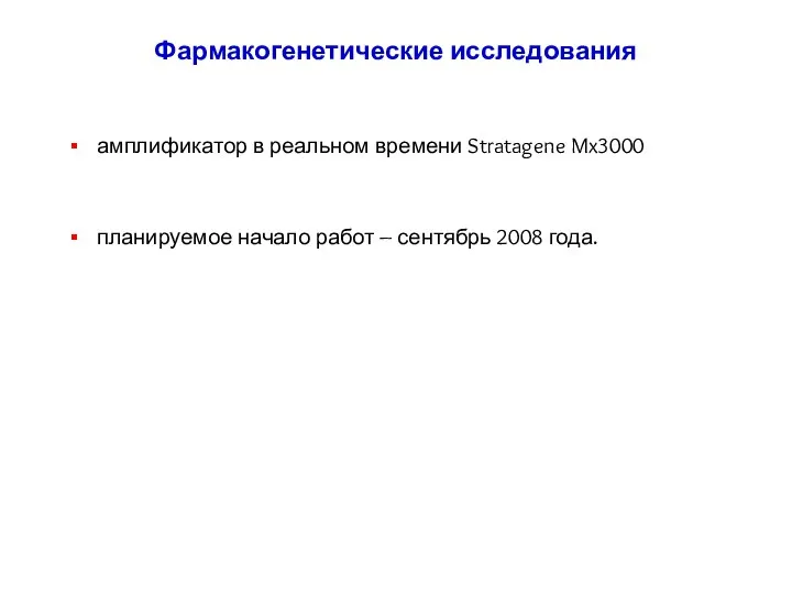 Фармакогенетические исследования амплификатор в реальном времени Stratagene Mx3000 планируемое начало работ – сентябрь 2008 года.