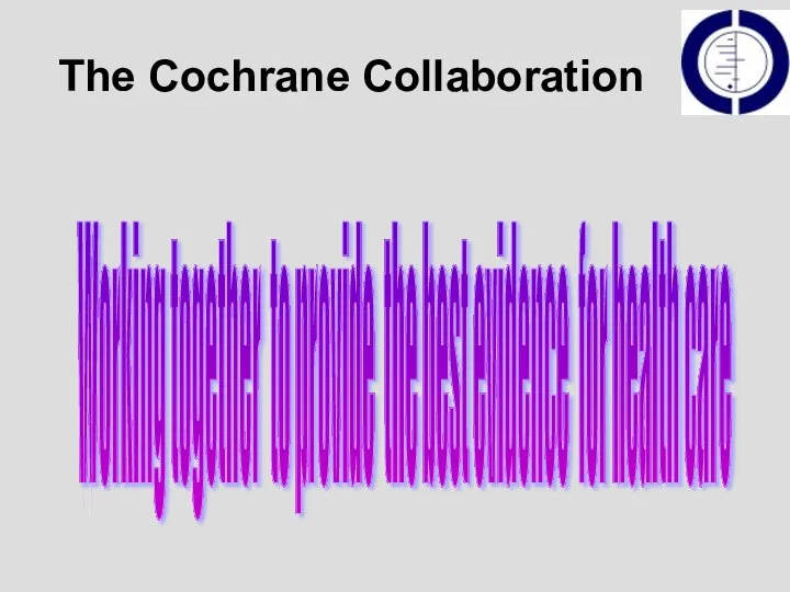 The Cochrane Collaboration Working together to provide the best evidence for health care