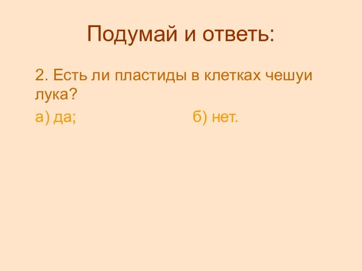 Подумай и ответь: 2. Есть ли пластиды в клетках чешуи лука? а) да; б) нет.