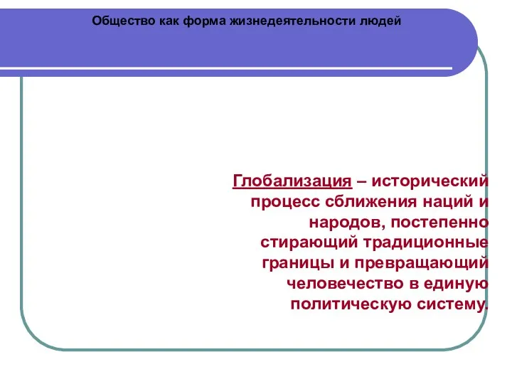 Общество как форма жизнедеятельности людей Глобализация – исторический процесс сближения наций