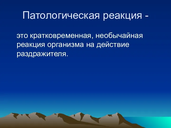 Патологическая реакция - это кратковременная, необычайная реакция организма на действие раздражителя.