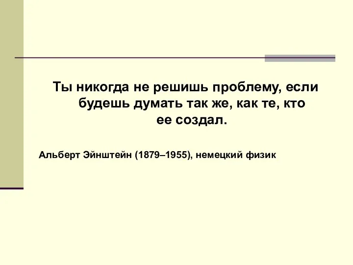 Ты никогда не решишь проблему, если будешь думать так же, как