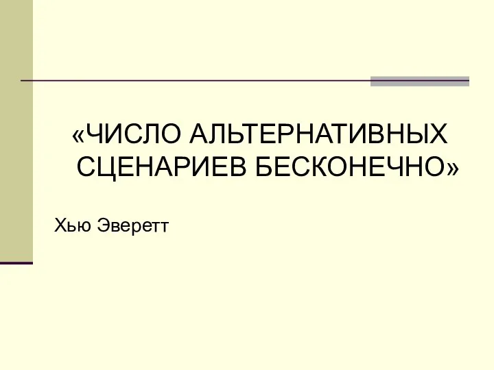 «ЧИСЛО АЛЬТЕРНАТИВНЫХ СЦЕНАРИЕВ БЕСКОНЕЧНО» Хью Эверетт