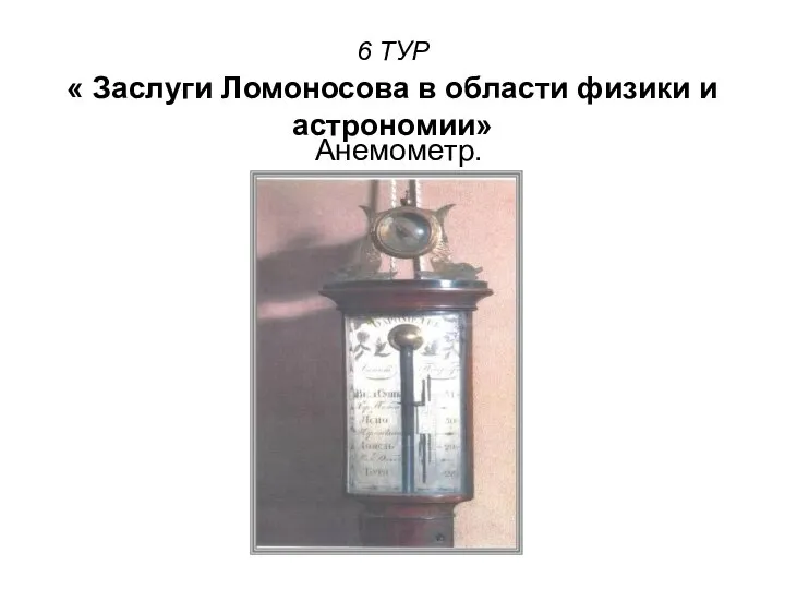 6 ТУР « Заслуги Ломоносова в области физики и астрономии» Анемометр.