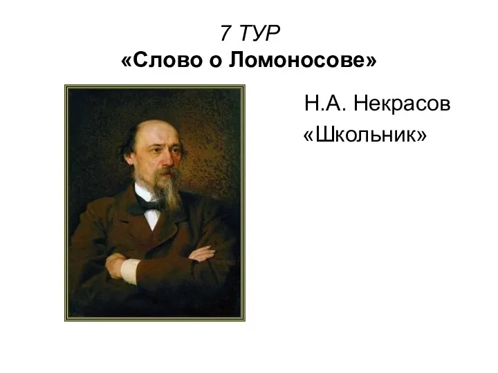 7 ТУР «Слово о Ломоносове» Н.А. Некрасов «Школьник»