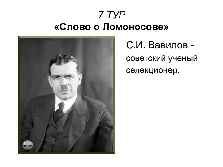 7 ТУР «Слово о Ломоносове» С.И. Вавилов - советский ученый селекционер.