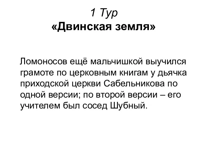 1 Тур «Двинская земля» Ломоносов ещё мальчишкой выучился грамоте по церковным