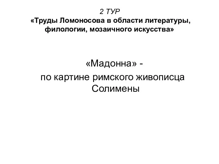 2 ТУР «Труды Ломоносова в области литературы, филологии, мозаичного искусства» «Мадонна»