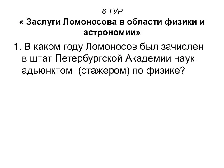 6 ТУР « Заслуги Ломоносова в области физики и астрономии» 1.