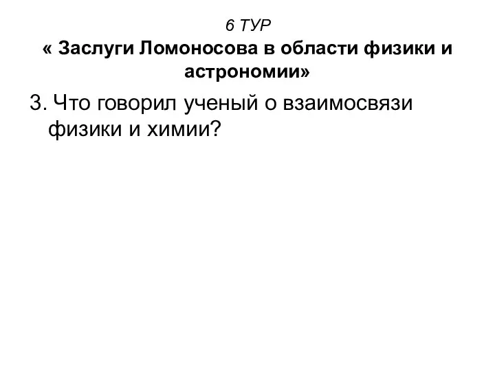 6 ТУР « Заслуги Ломоносова в области физики и астрономии» 3.