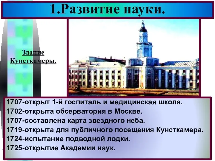 1707-открыт 1-й госпиталь и медицинская школа. 1702-открыта обсерватория в Москве. 1707-составлена