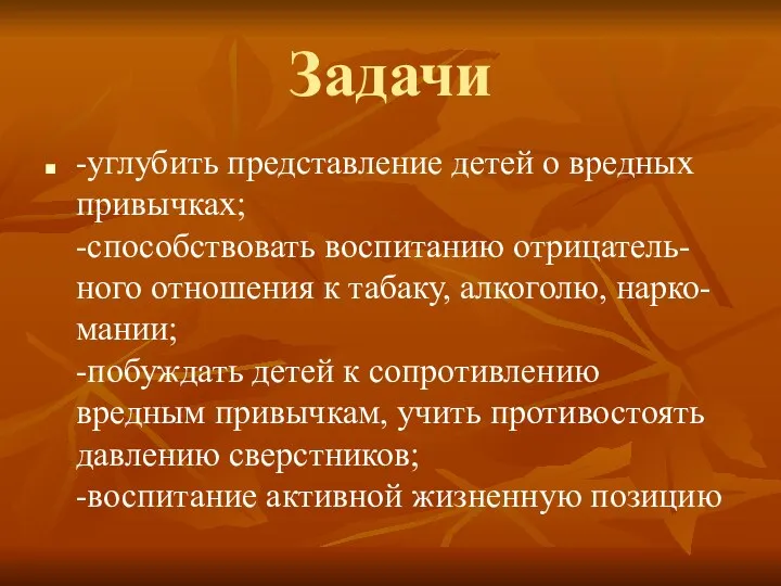 Задачи -углубить представление детей о вредных привычках; -способствовать воспитанию отрицатель- ного