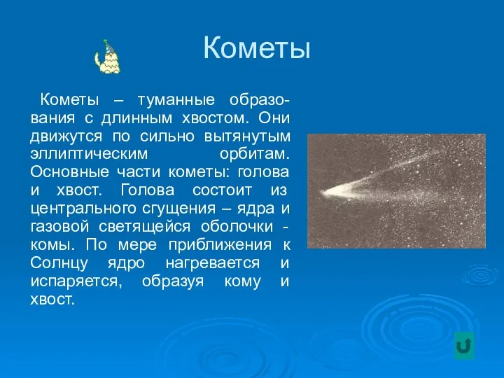 Кометы Кометы – туманные образо-вания с длинным хвостом. Они движутся по