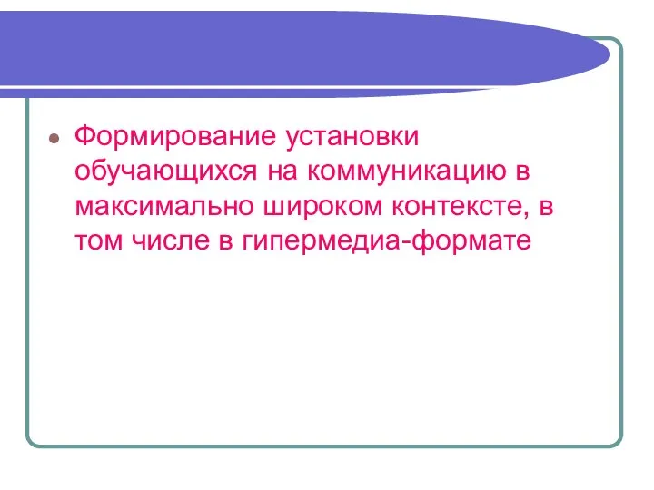 Формирование установки обучающихся на коммуникацию в максимально широком контексте, в том числе в гипермедиа-формате