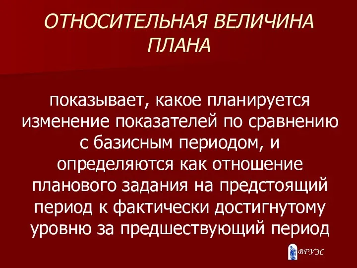 ОТНОСИТЕЛЬНАЯ ВЕЛИЧИНА ПЛАНА показывает, какое планируется изменение показателей по сравнению с