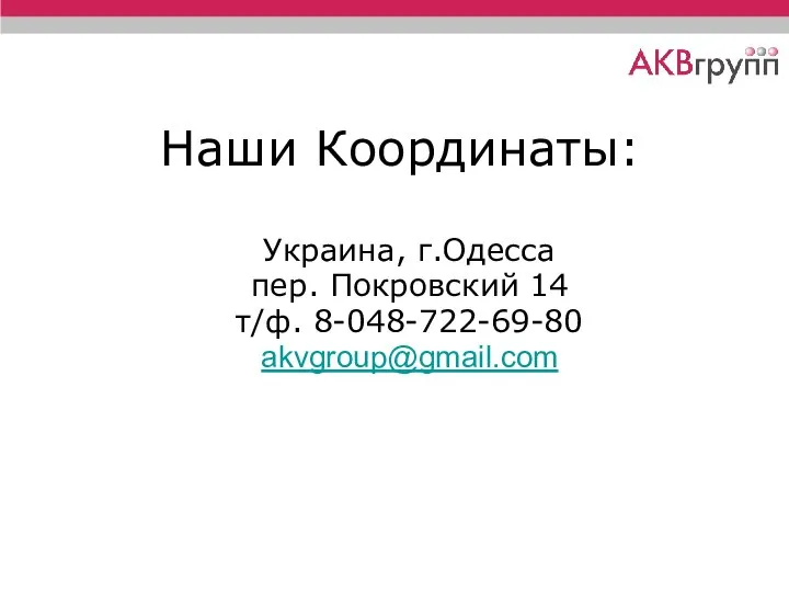 Наши Координаты: Украина, г.Одесса пер. Покровский 14 т/ф. 8-048-722-69-80 akvgroup@gmail.com