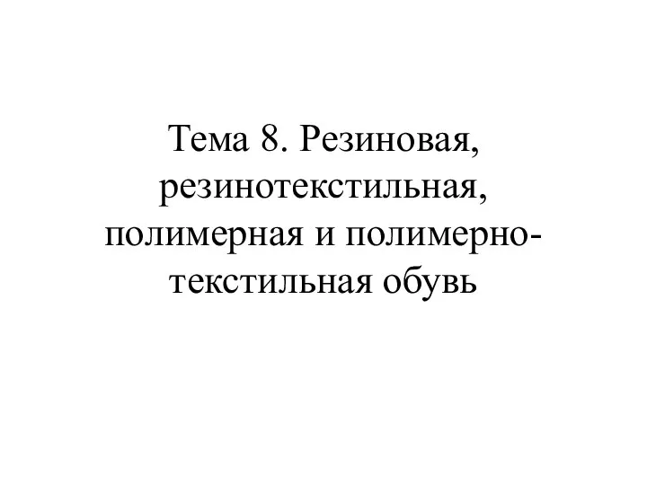 Тема 8. Резиновая, резинотекстильная, полимерная и полимерно-текстильная обувь