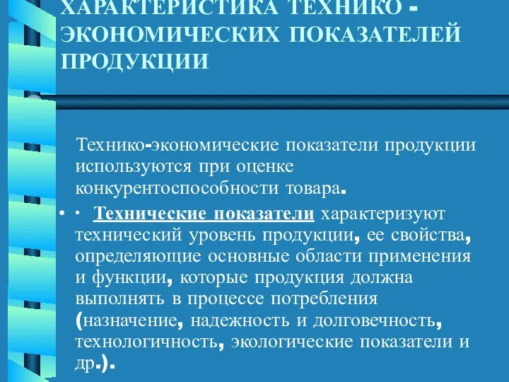 ХАРАКТЕРИСТИКА ТЕХНИКО - ЭКОНОМИЧЕСКИХ ПОКАЗАТЕЛЕЙ ПРОДУКЦИИ Технико-экономические показатели продукции используются при