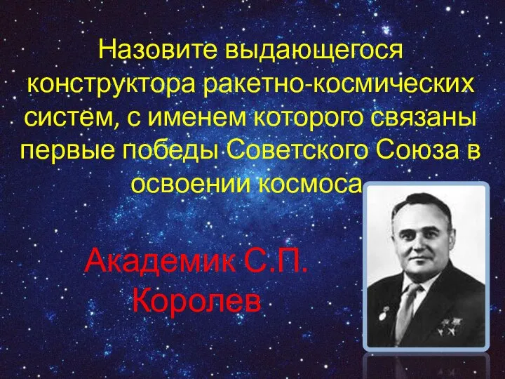 Назовите выдающегося конструктора ракетно-космических систем, с именем которого связаны первые победы