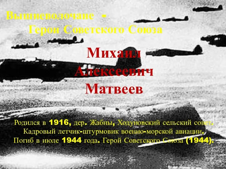 Вышневолочане - Герои Советского Союза Михаил Алексеевич Матвеев Родился в 1916,