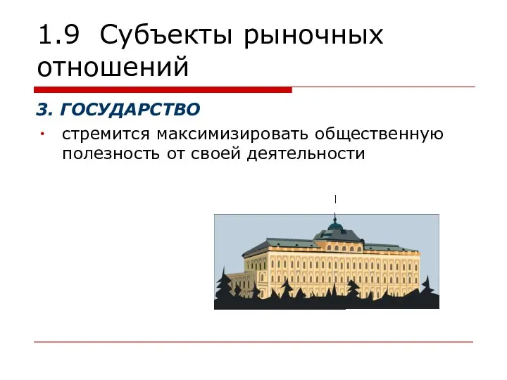 1.9 Субъекты рыночных отношений 3. ГОСУДАРСТВО стремится максимизировать общественную полезность от своей деятельности