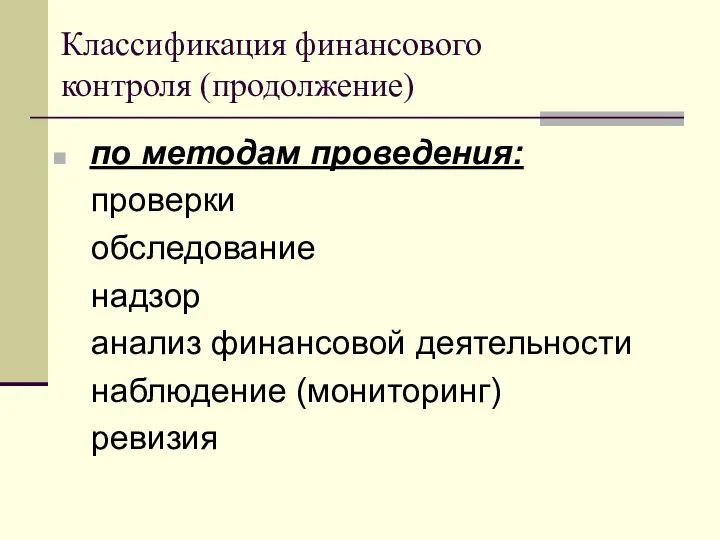 Классификация финансового контроля (продолжение) по методам проведения: проверки обследование надзор анализ финансовой деятельности наблюдение (мониторинг) ревизия