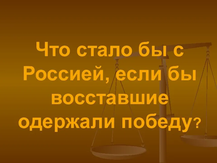 Что стало бы с Россией, если бы восставшие одержали победу?