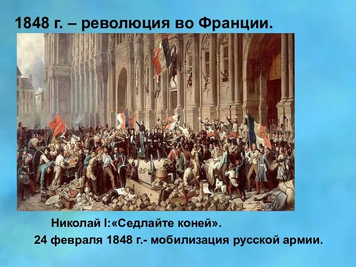 1848 г. – революция во Франции. Николай I:«Седлайте коней». 24 февраля 1848 г.- мобилизация русской армии.