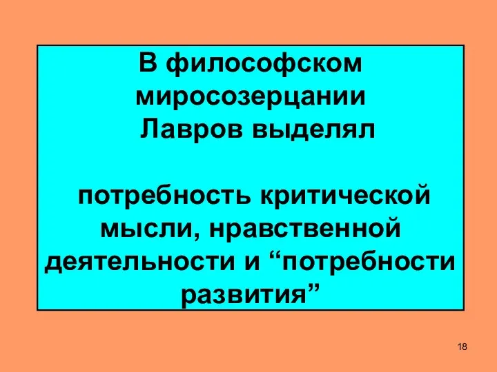 В философском миросозерцании Лавров выделял потребность критической мысли, нравственной деятельности и “потребности развития”