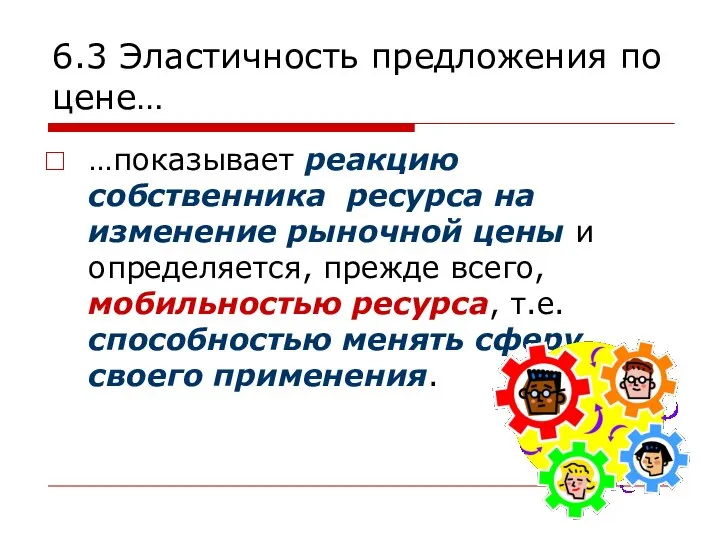 6.3 Эластичность предложения по цене… …показывает реакцию собственника ресурса на изменение