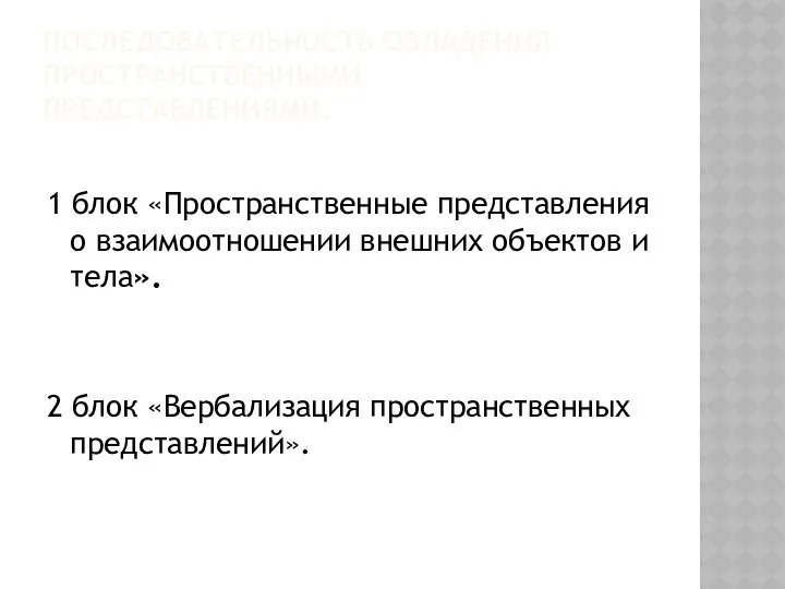 Последовательность овладения пространственными представлениями. 1 блок «Пространственные представления о взаимоотношении внешних