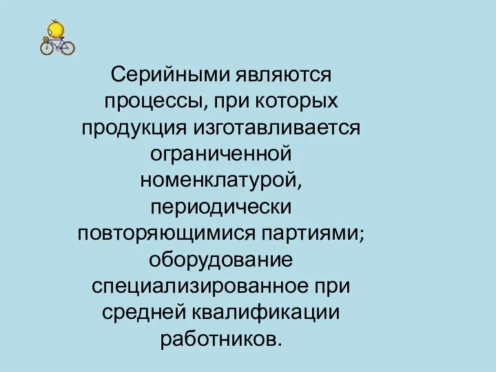 Серийными являются процессы, при которых продукция изготавливается ограниченной номенклатурой, периодически повторяющимися