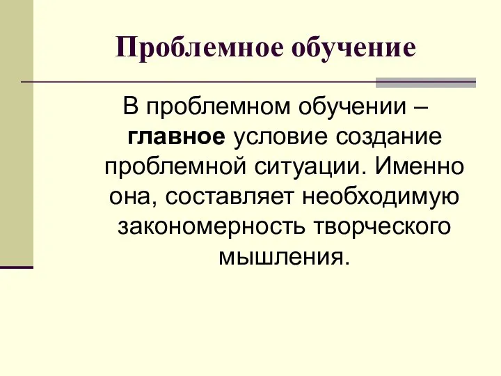 В проблемном обучении – главное условие создание проблемной ситуации. Именно она,