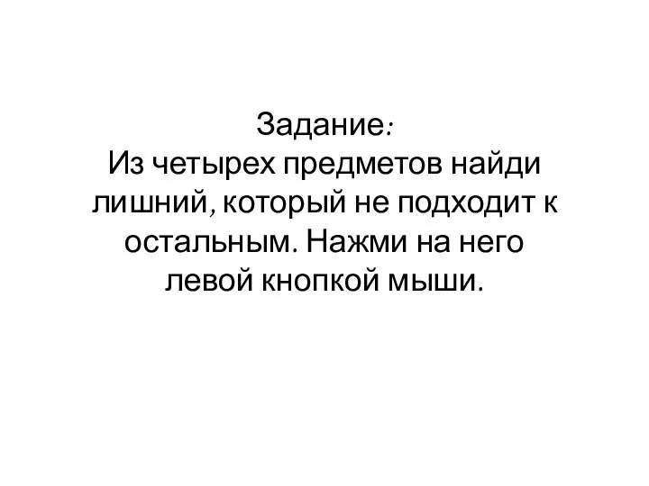 Задание: Из четырех предметов найди лишний, который не подходит к остальным.