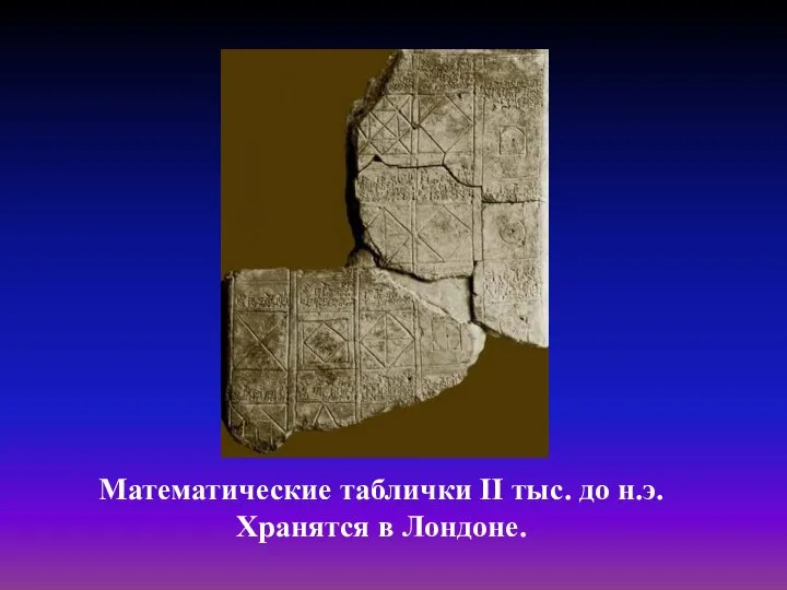 Математические таблички II тыс. до н.э. Хранятся в Лондоне.