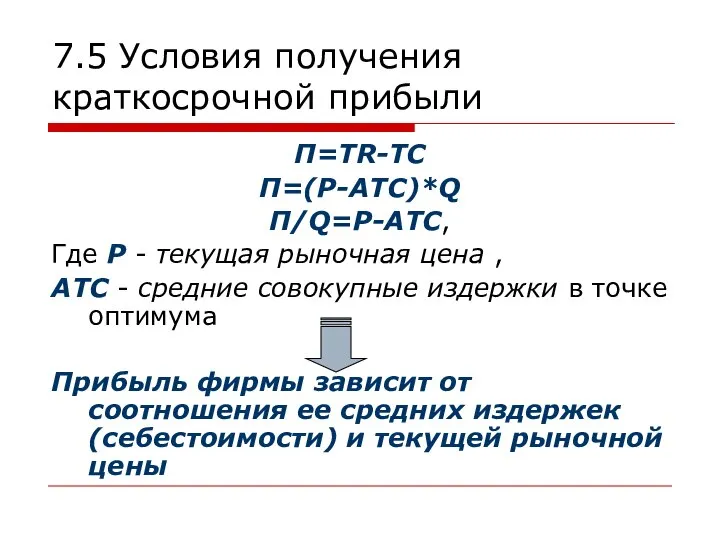 7.5 Условия получения краткосрочной прибыли П=TR-TC П=(Р-АТС)*Q П/Q=P-ATC, Где Р -