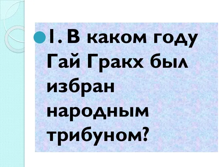 1. В каком году Гай Гракх был избран народным трибуном?