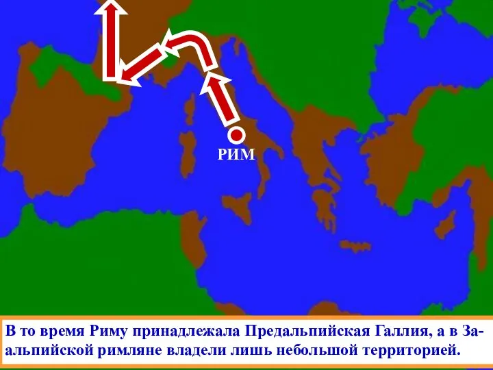 РИМ В то время Риму принадлежала Предальпийская Галлия, а в За-