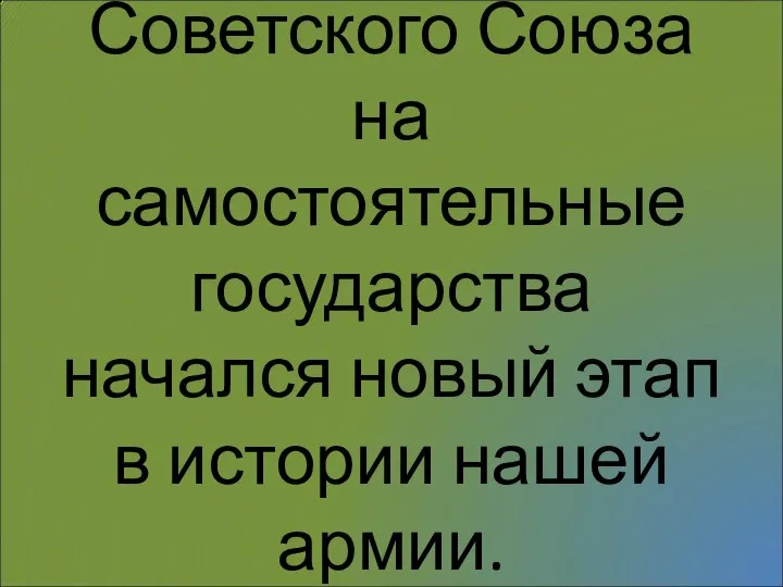 После разделения Советского Союза на самостоятельные государства начался новый этап в истории нашей армии.