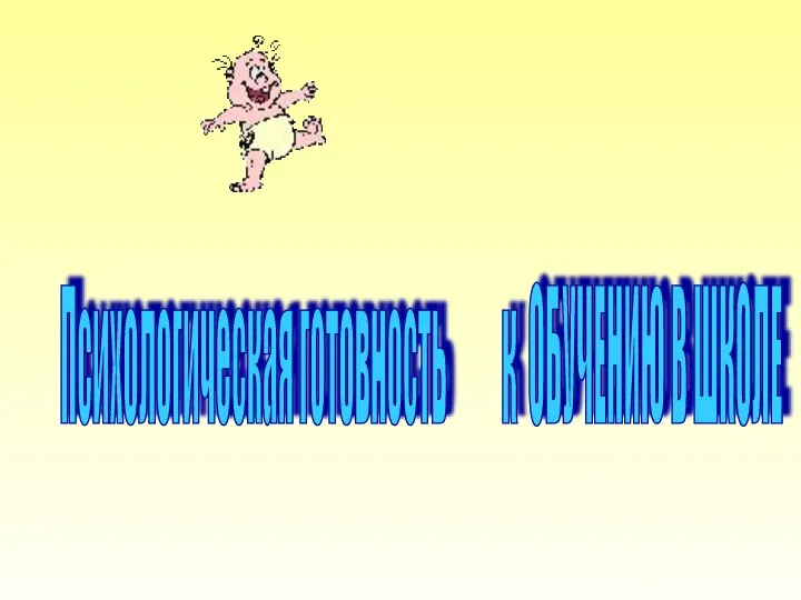 Психологическая готовность к ОБУЧЕНИЮ В ШКОЛЕ